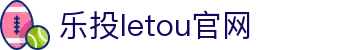 LETOU-乐投(中文)官方网站